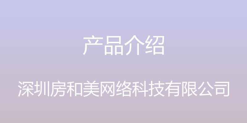 产品介绍 - 深圳房和美网络科技有限公司