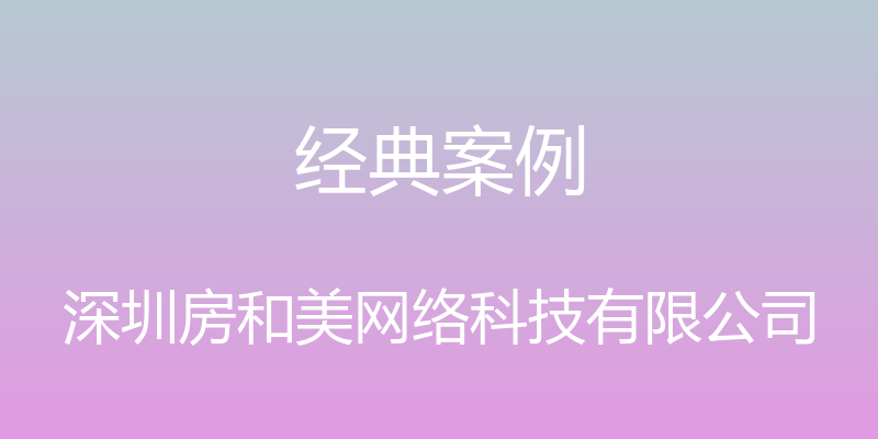 经典案例 - 深圳房和美网络科技有限公司