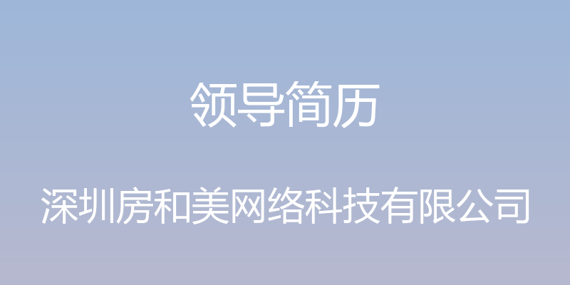 领导简历 - 深圳房和美网络科技有限公司