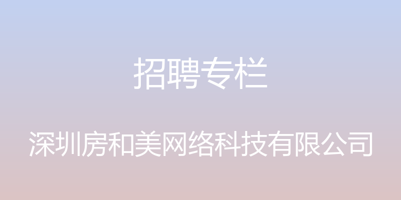 招聘专栏 - 深圳房和美网络科技有限公司